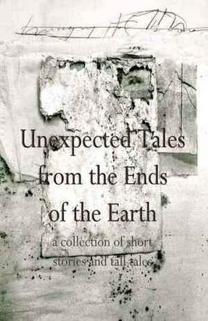 Unexpected Tales from the Ends of the Earth by Alexandar Tomov, Martin Craig-Downer, Abby Fermont, Xarina, Candy Korman