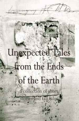 Unexpected Tales from the Ends of the Earth by Martin Craig-Downer, Candy Korman, Alexandar Tomov, Abby Fermont, Xarina