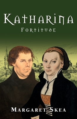 Katharina: Fortitude by Margaret Skea