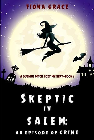 Skeptic in Salem: An Episode of Crime by Fiona Grace