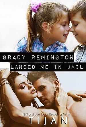 Brady Remington Landed Me in Jail by Tijan