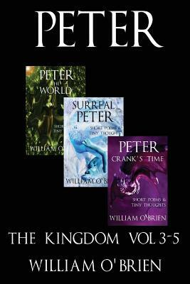 Peter: The Kingdom - Short Poems & Tiny Thoughts: A Darkened Fairytale, Vol 3-5 by William O'Brien