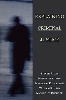 Explaining Criminal Justice by Marian Williams, Jefferson E. Holcomb, Steven P. Lab