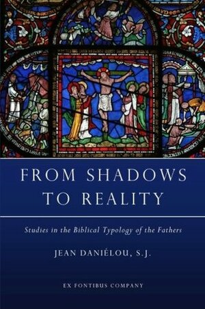 From Shadows to Reality: Studies in the Biblical Typology of the Fathers by Wulstan Hibberd, Jean Daniélou