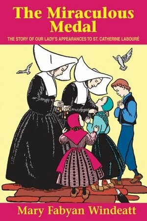 The Miraculous Medal: The Story of Our Lady's Appearances to St. Catherine Laboure by Gedge Harmon, Mary Fabyan Windeatt
