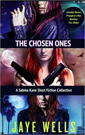 The Chosen Ones: A Sabina Kane Short Fiction Collection by Jaye Wells