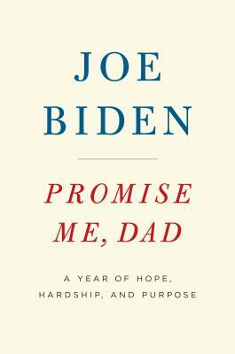 Promise Me, Dad: A Year of Hope, Hardship, and Purpose by Joe Biden