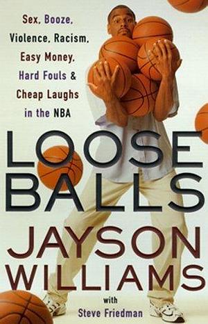 Loose Balls: Easy Money, Hard Fouls, Cheap Laughs and True Love in the NBA by Steve Friedman, Jayson Williams, Jayson Williams