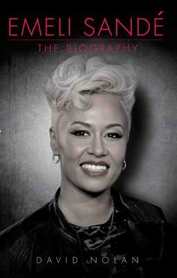 Emeli Sande: The Biography by David Nolan