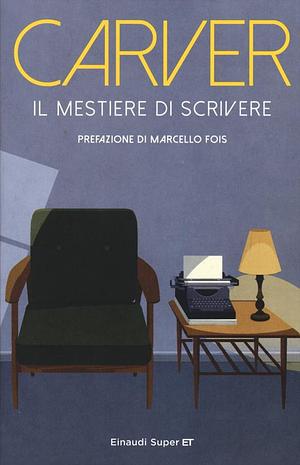 Il mestiere di scrivere: Esercizi, lezioni, saggi di scrittura creativa by William L. Stull, Raymond Carver, Marcello Fois