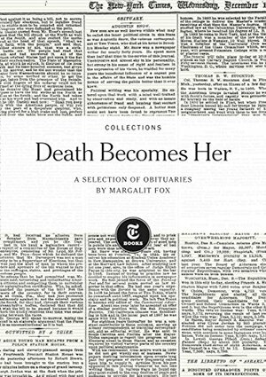 Death Becomes Her: Selected Obituaries by Margalit Fox by The New York Times