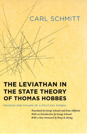 The Leviathan in the State Theory of Thomas Hobbes: Meaning and Failure of a Political Symbol by Carl Schmitt, George Schwab, Erna Hilfstein, Tracy B. Strong