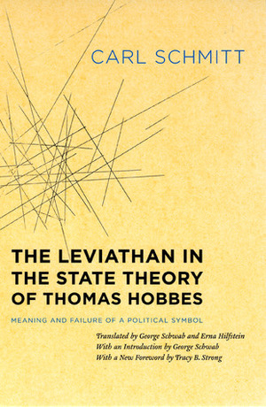 The Leviathan in the State Theory of Thomas Hobbes: Meaning and Failure of a Political Symbol by George Schwab, Tracy B. Strong, Carl Schmitt, Erna Hilfstein