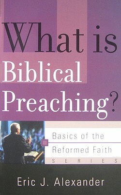What Is Biblical Preaching? by Eric J. Alexander