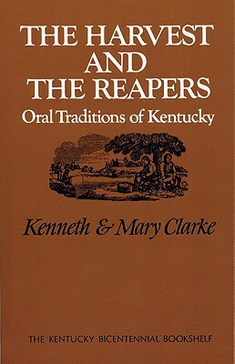 The Harvest and the Reapers: Oral Traditions of Kentucky by Mary Washington Clarke, Kenneth Clarke