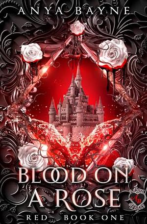 Blood on a Rose: RED Book One by Anya Bayne