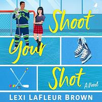 Shoot Your Shot by Lexi LaFleur Brown