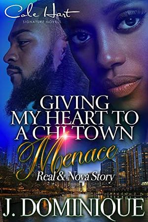 Giving My Heart To A Chi-Town Menace: Real & Nova Story: Standalone by J. Dominique