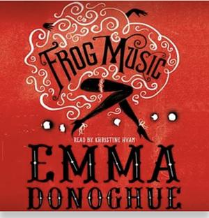 Frog Music by Emma Donoghue