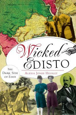 Wicked Edisto: The Dark Side of Eden by Alexia Helsley