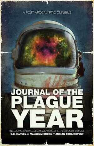 Journal of the Plague Year: An Omnibus of Post-Apocalyptic Tales by Malcolm F. Cross, C.B. Harvey, Adrian Tchaikovsky