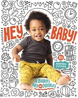 Hey, Baby!: A Baby's Day in Doodles by Andrea Pippins