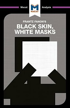 A Macat analysis of Frantz Fanon's Black Skin, White Masks by Rachele Dini