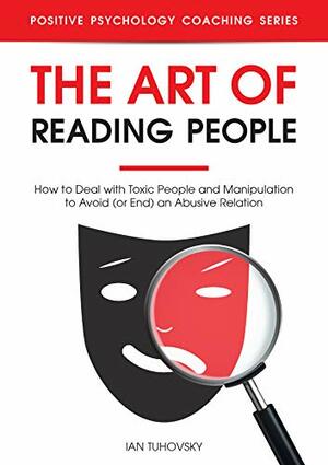 The Art of Reading People: How to Deal with Toxic People and Manipulation to Avoid by Ian Tuhovsky