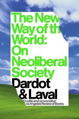 The New Way of the World: On Neoliberal Society by Pierre Dardot, Christian Laval