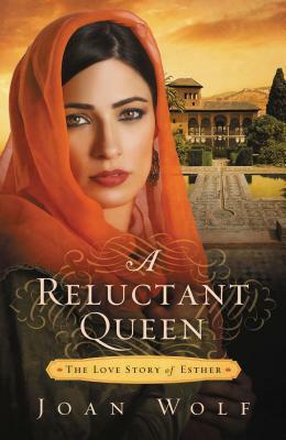 A Reluctant Queen: The Love Story of Esther by Joan Wolf