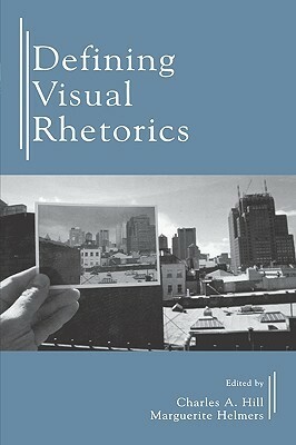 Defining Visual Rhetorics by Marguerite Helmers, Charles A. Hill