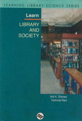 Learn Library and Society: Learning Library Science Series by Yashoda Rani, Anil Kumar Dhiman