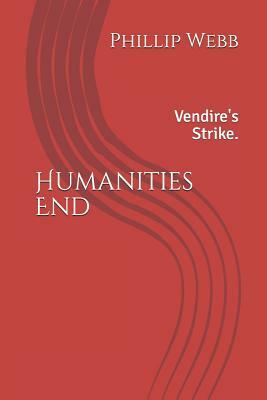 Humanities End: Vendire's Strike. by Phillip Webb