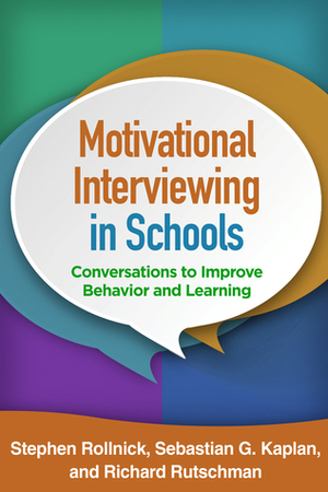 Motivational Interviewing in Schools: Conversations to Improve Behavior and Learning by Stephen Rollnick, Richard Rutschman, Sebastian G. Kaplan