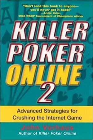 Killer Poker Online 2: Advanced Strategies for Crushing the Internet Game by John Vorhaus