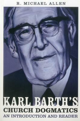 Karl Barth's Church Dogmatics: An Introduction and Reader by Michael Allen