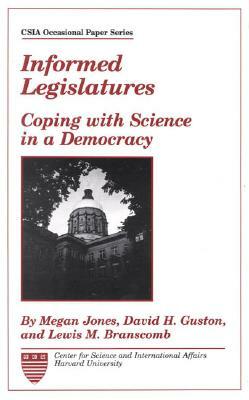 Informed Legislatures: Coping with Science in a Democracy by David H. Guston, Megan Jones, Lewis M. Branscomb