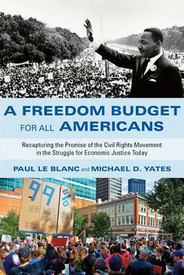 A Freedom Budget for All Americans: Recapturing the Promise of the Civil Rights Movement in the Struggle for Economic Justice Today by Michael D. Yates, Paul Le Blanc