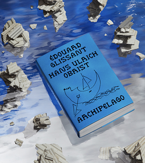 Mondialite or The Archipelagos of Edouard Glissant by Asad Raza, Hans Ulrich Obrist