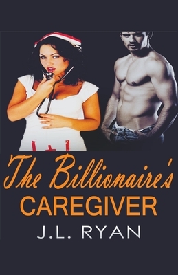 The Billionaire's Caregiver by J. L. Ryan