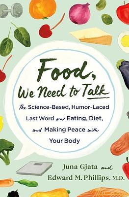 Food, We Need to Talk: The Science-Based, Humor-Laced Last Word on Eating, Diet, and Making Peace with Your Body by Juna Gjata, M. D.