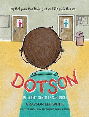 Dotson: My Journey Growing Up Transgender by Grayson Lee White