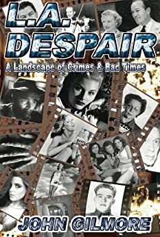 L.A . Despair: A Landscape of Crimes & Bad Times by John Gilmore