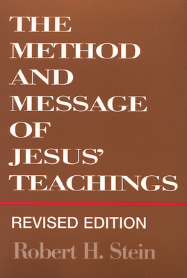 The Method and Message of Jesus' Teachings, Revised Edition by Robert H. Stein