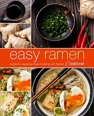 Easy Ramen Cookbook: Authentic Japanese Style Cooking with Ramen by BookSumo Press