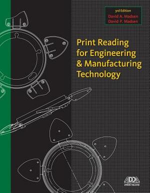 Print Reading for Engineering & Manufacturing Technology by David A. Madsen