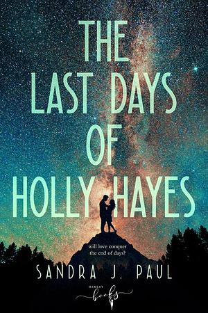 The Last Days of Holly Hayes - the flipover edition by Sandra J. Paul, Sandra J. Paul