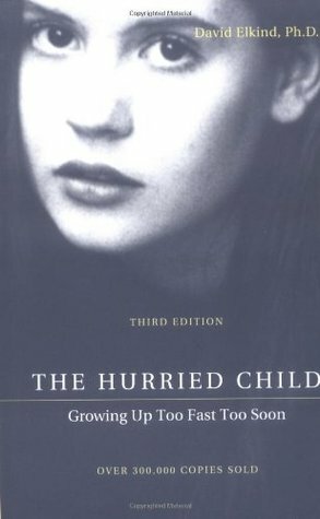 The Hurried Child: Growing Up Too Fast Too Soon by David Elkind