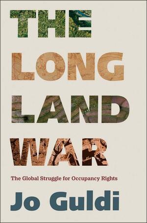 The Long Land War: The Global Struggle for Occupancy Rights by Jo Guldi