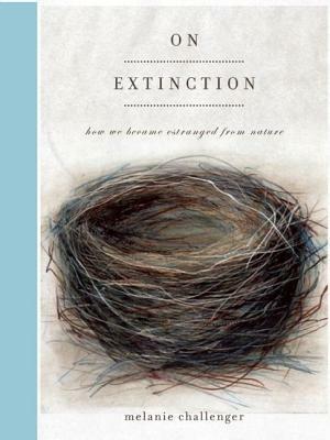 On Extinction: How We Became Estranged from Nature by Melanie Challenger